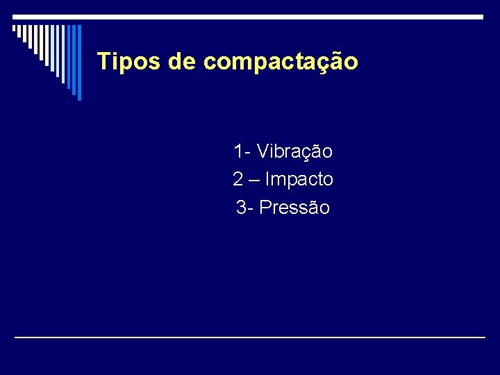 Tipos de compactação 1 - Vibração 2 – Impacto 3 - Pressão 