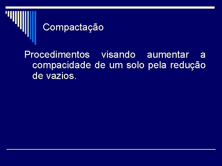 Compactação Procedimentos visando aumentar a compacidade de um solo pela redução de vazios. 