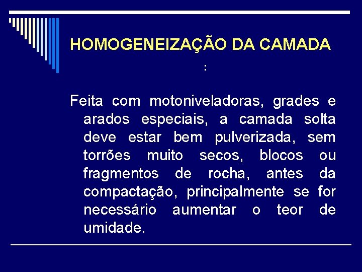 HOMOGENEIZAÇÃO DA CAMADA : Feita com motoniveladoras, grades e arados especiais, a camada solta