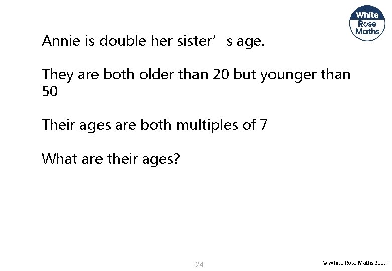 Annie is double her sister’s age. They are both older than 20 but younger