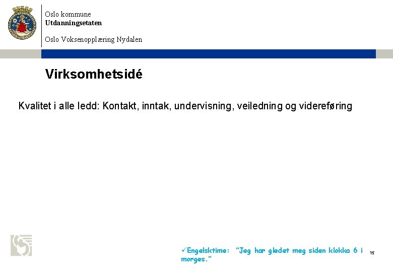 Oslo kommune Utdanningsetaten Oslo Voksenopplæring Nydalen Virksomhetsidé Kvalitet i alle ledd: Kontakt, inntak, undervisning,