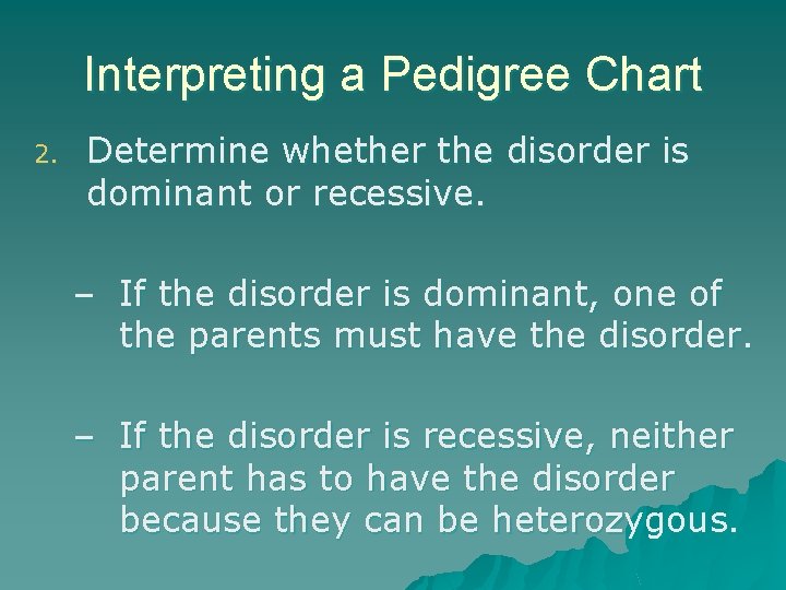 Interpreting a Pedigree Chart 2. Determine whether the disorder is dominant or recessive. – Interpreting a Pedigree Chart 2. Determine whether the disorder is dominant or recessive. –