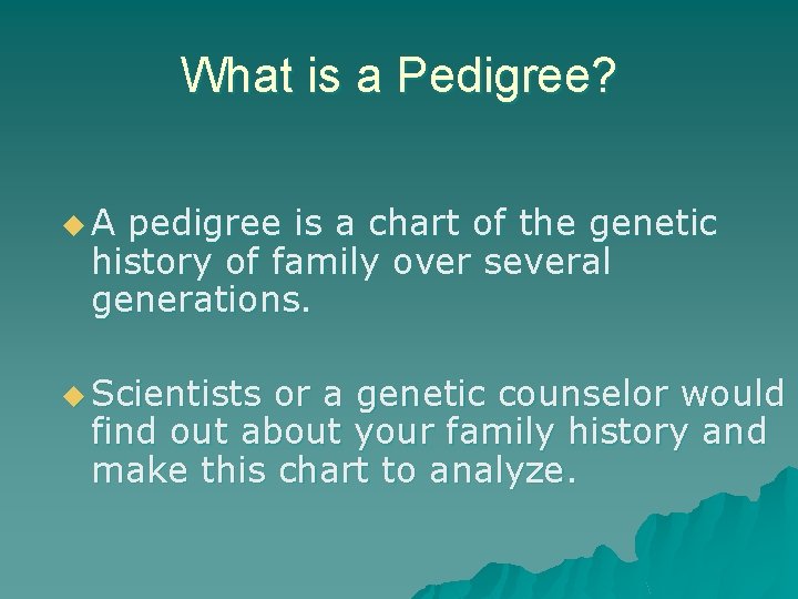 What is a Pedigree? u. A pedigree is a chart of the genetic history What is a Pedigree? u. A pedigree is a chart of the genetic history