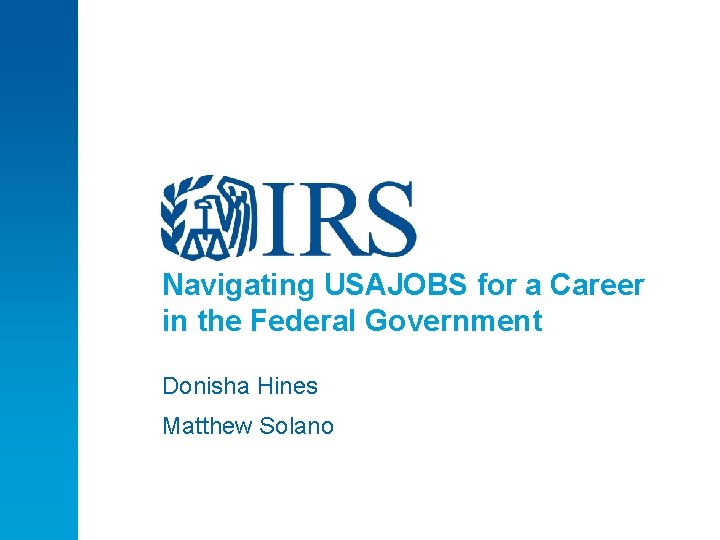 Navigating USAJOBS for a Career in the Federal Government Donisha Hines Matthew Solano 