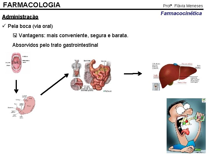 FARMACOLOGIA Administração ü Pela boca (via oral) Vantagens: mais conveniente, segura e barata. Absorvidos