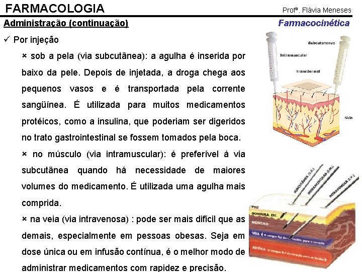 FARMACOLOGIA Administração (continuação) ü Por injeção sob a pela (via subcutânea): a agulha é