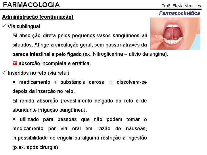 FARMACOLOGIA Administração (continuação) Profª. Flávia Meneses Farmacocinética ü Via sublingual absorção direta pelos pequenos