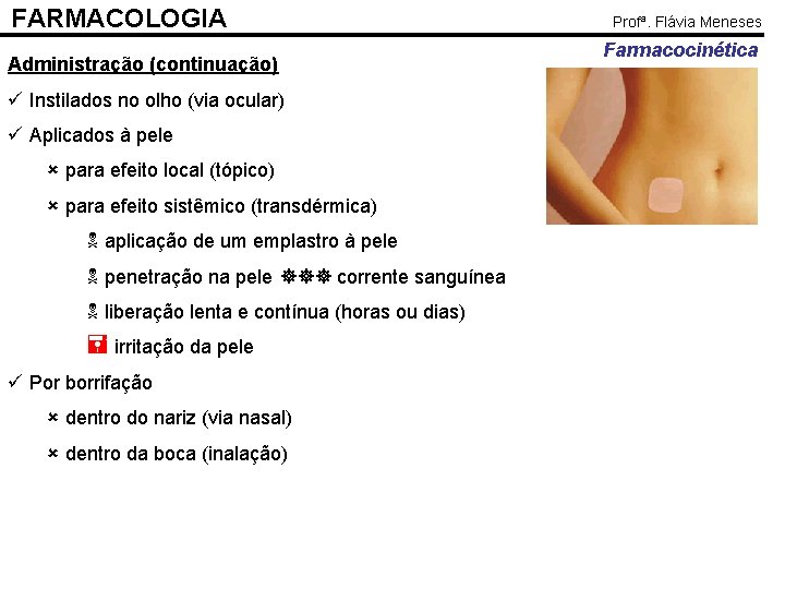 FARMACOLOGIA Administração (continuação) ü Instilados no olho (via ocular) ü Aplicados à pele para
