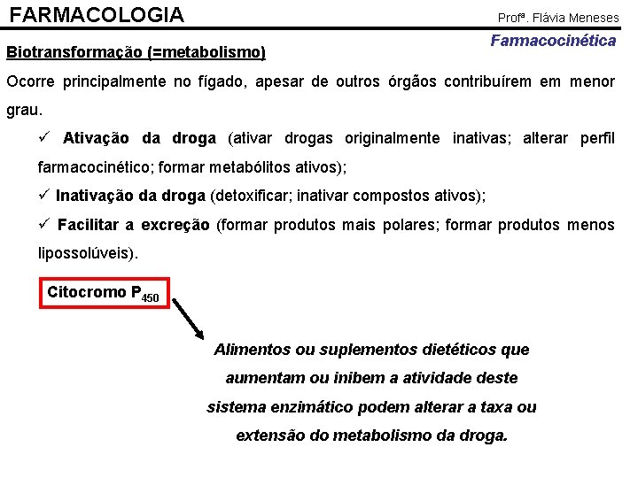 FARMACOLOGIA Profª. Flávia Meneses Biotransformação (=metabolismo) Farmacocinética Ocorre principalmente no fígado, apesar de outros