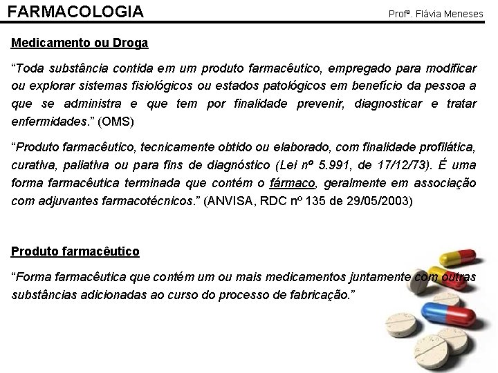 FARMACOLOGIA Profª. Flávia Meneses Medicamento ou Droga “Toda substância contida em um produto farmacêutico,