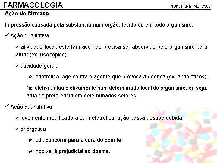FARMACOLOGIA Profª. Flávia Meneses Ação do fármaco Impressão causada pela substância num órgão, tecido