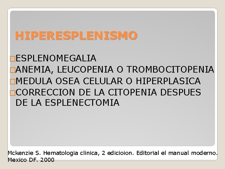 HIPERESPLENISMO �ESPLENOMEGALIA �ANEMIA, LEUCOPENIA O TROMBOCITOPENIA �MEDULA OSEA CELULAR O HIPERPLASICA �CORRECCION DE LA