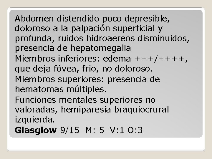 Abdomen distendido poco depresible, doloroso a la palpación superficial y profunda, ruidos hidroaereos disminuidos,