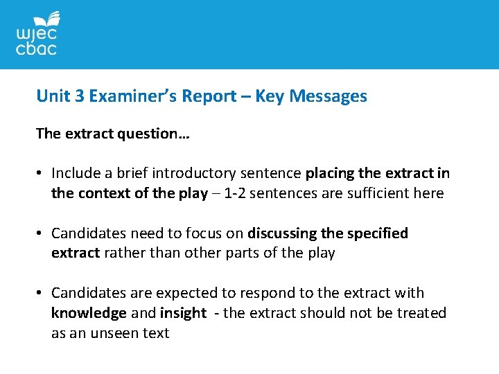 Unit 3 Examiner’s Report – Key Messages The extract question… • Include a brief