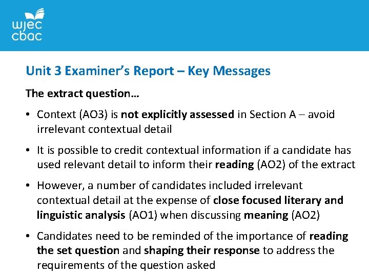 Unit 3 Examiner’s Report – Key Messages The extract question… • Context (AO 3)