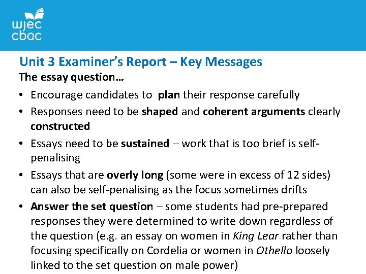 Unit 3 Examiner’s Report – Key Messages The essay question… • Encourage candidates to