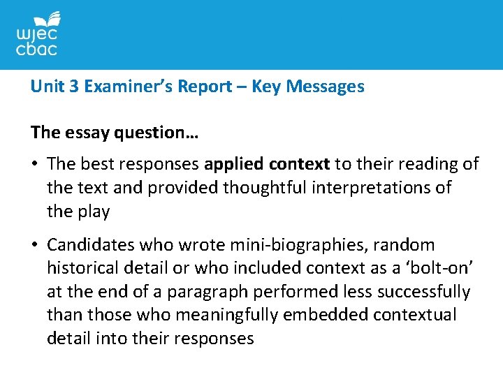 Unit 3 Examiner’s Report – Key Messages The essay question… • The best responses