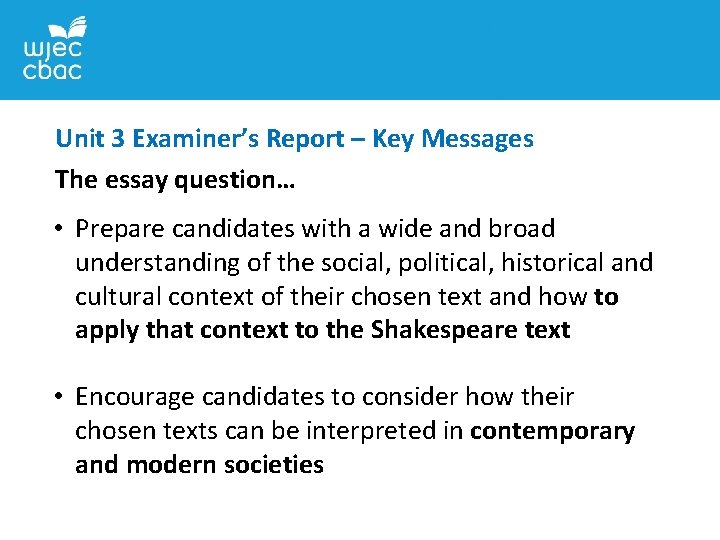 Unit 3 Examiner’s Report – Key Messages The essay question… • Prepare candidates with