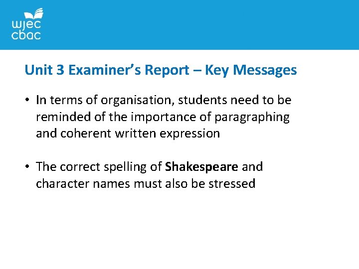 Unit 3 Examiner’s Report – Key Messages • In terms of organisation, students need