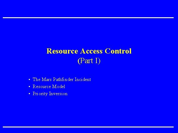 Resource Access Control (Part I) • The Mars Pathfinder Incident • Resource Model •