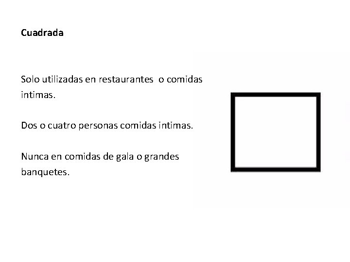 Cuadrada Solo utilizadas en restaurantes o comidas intimas. Dos o cuatro personas comidas intimas.