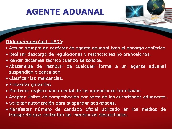 AGENTE ADUANAL Obligaciones (art. 162): • Actuar siempre en carácter de agente aduanal bajo