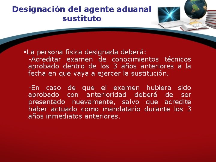 Designación del agente aduanal sustituto §La persona física designada deberá: -Acreditar examen de conocimientos