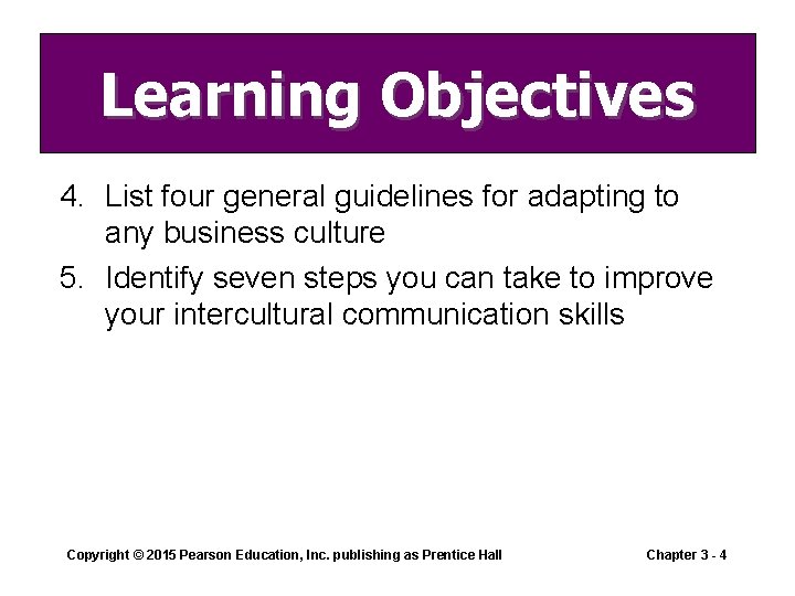Learning Objectives 4. List four general guidelines for adapting to any business culture 5. Learning Objectives 4. List four general guidelines for adapting to any business culture 5.