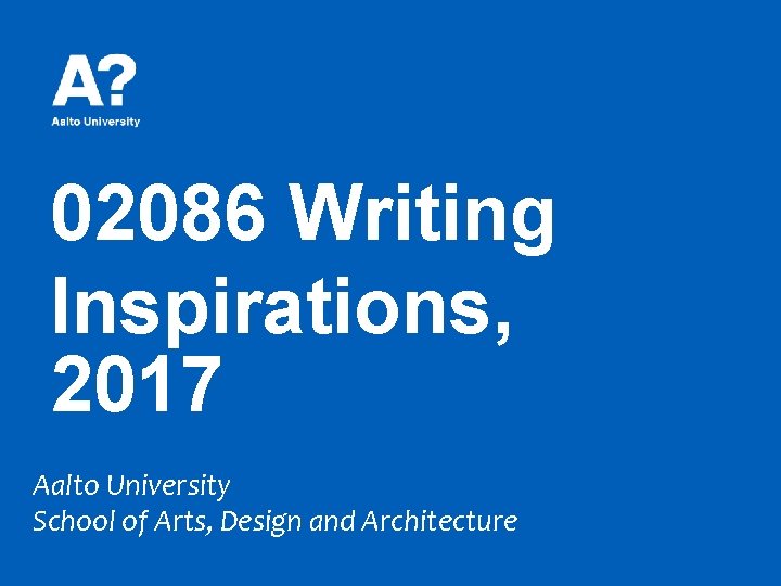 02086 Writing Inspirations, 2017 Aalto University School of Arts, Design and Architecture 