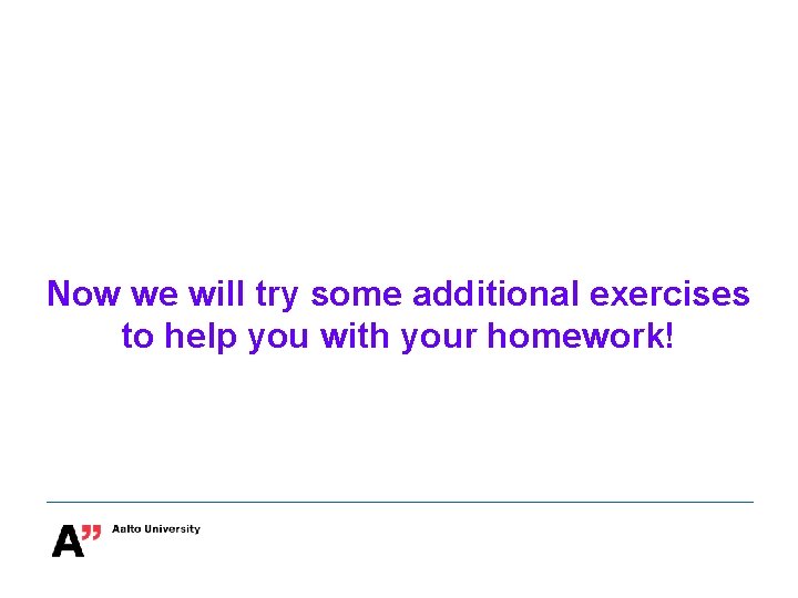 Now we will try some additional exercises to help you with your homework! 