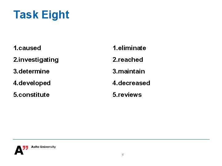 Task Eight 1. caused 1. eliminate 2. investigating 2. reached 3. determine 3. maintain