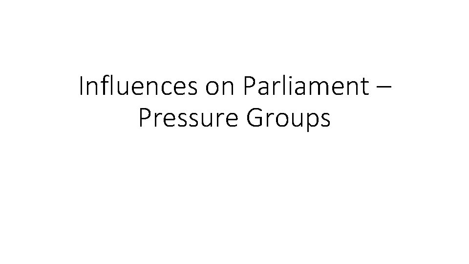 Influences on Parliament – Pressure Groups 