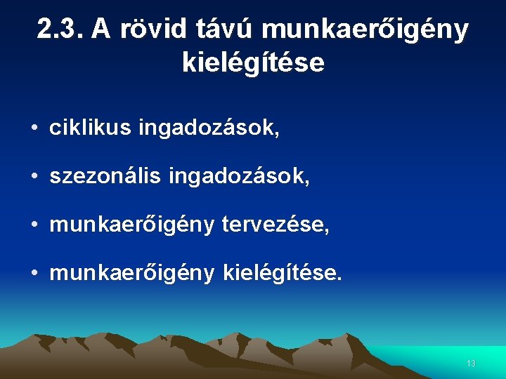 2. 3. A rövid távú munkaerőigény kielégítése • ciklikus ingadozások, • szezonális ingadozások, •