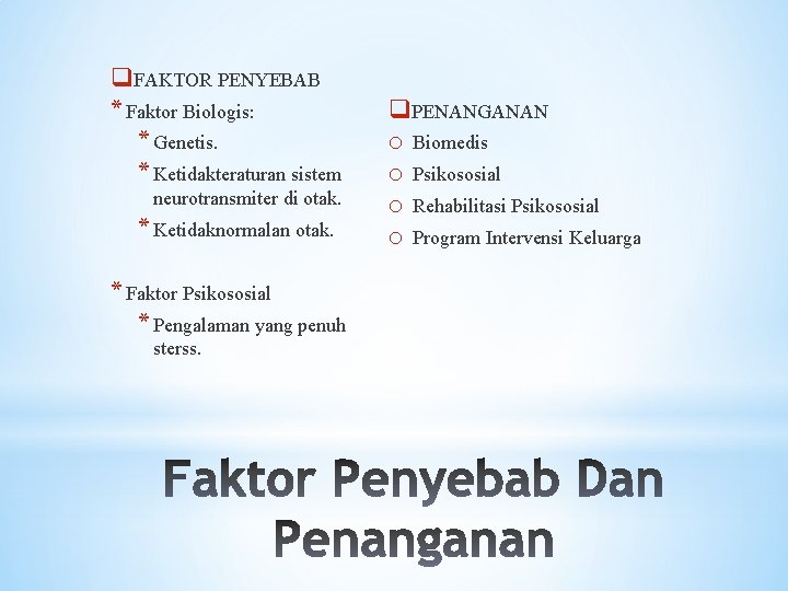 q. FAKTOR PENYEBAB * Faktor Biologis: * Genetis. * Ketidakteraturan sistem neurotransmiter di otak.