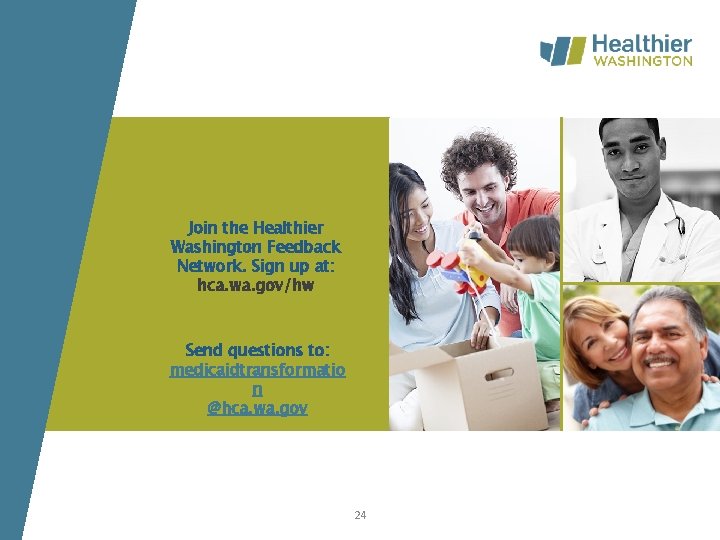 Join the Healthier Washington Feedback Network. Sign up at: hca. wa. gov/hw Send questions