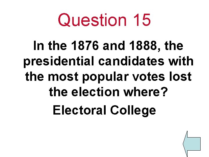 Question 15 In the 1876 and 1888, the presidential candidates with the most popular