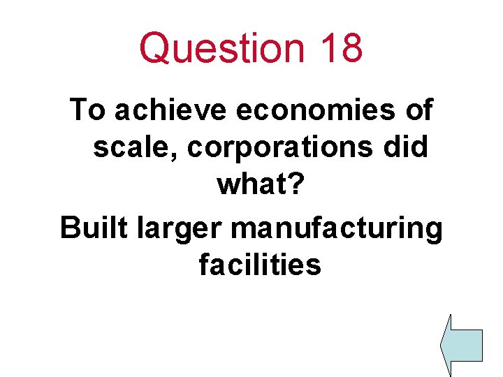 Question 18 To achieve economies of scale, corporations did what? Built larger manufacturing facilities