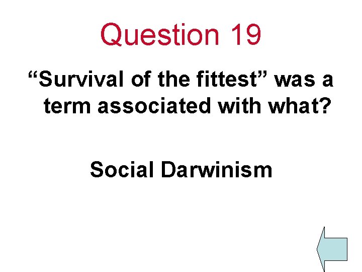 Question 19 “Survival of the fittest” was a term associated with what? Social Darwinism