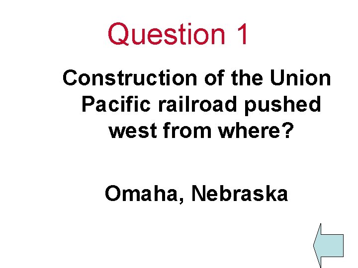 Question 1 Construction of the Union Pacific railroad pushed west from where? Omaha, Nebraska