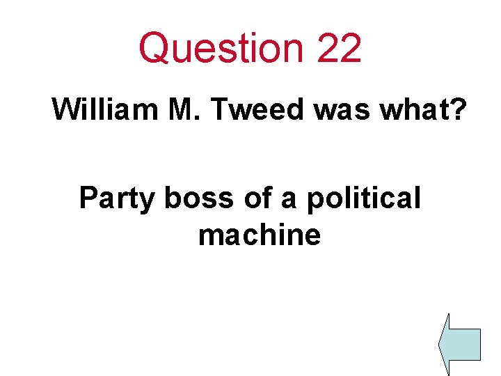 Question 22 William M. Tweed was what? Party boss of a political machine 