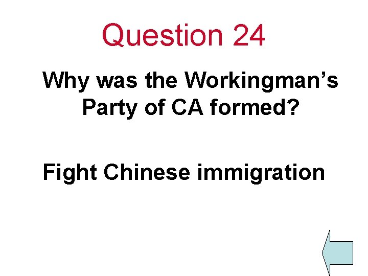 Question 24 Why was the Workingman’s Party of CA formed? Fight Chinese immigration 