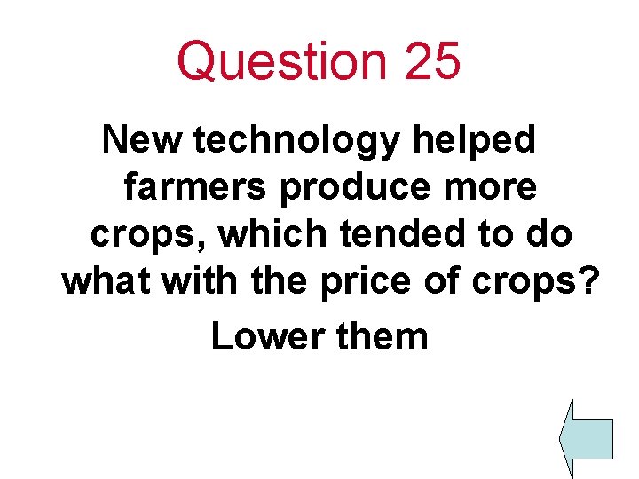 Question 25 New technology helped farmers produce more crops, which tended to do what