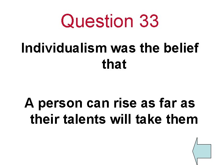 Question 33 Individualism was the belief that A person can rise as far as