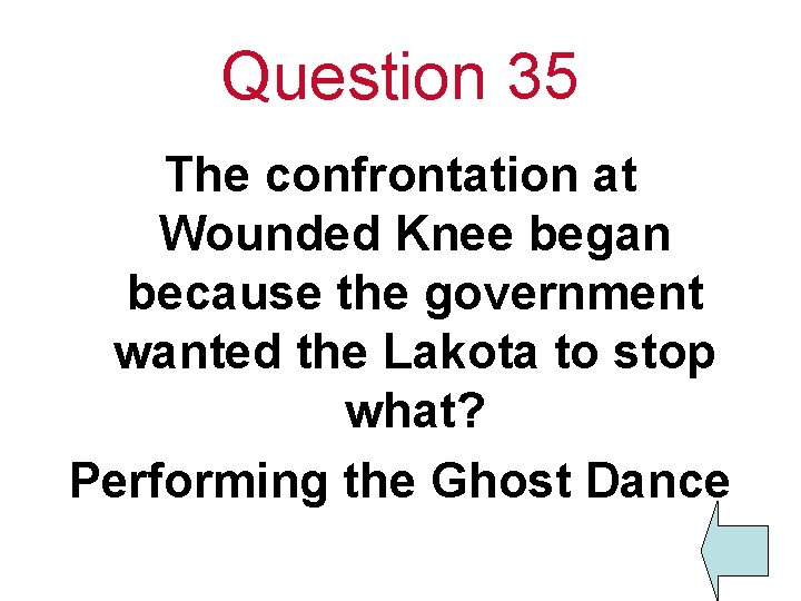 Question 35 The confrontation at Wounded Knee began because the government wanted the Lakota