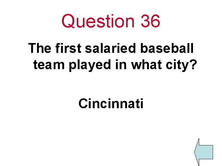 Question 36 The first salaried baseball team played in what city? Cincinnati 