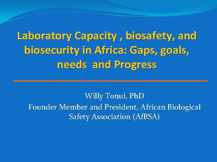 Laboratory Capacity , biosafety, and biosecurity in Africa: Gaps, goals, needs and Progress Willy