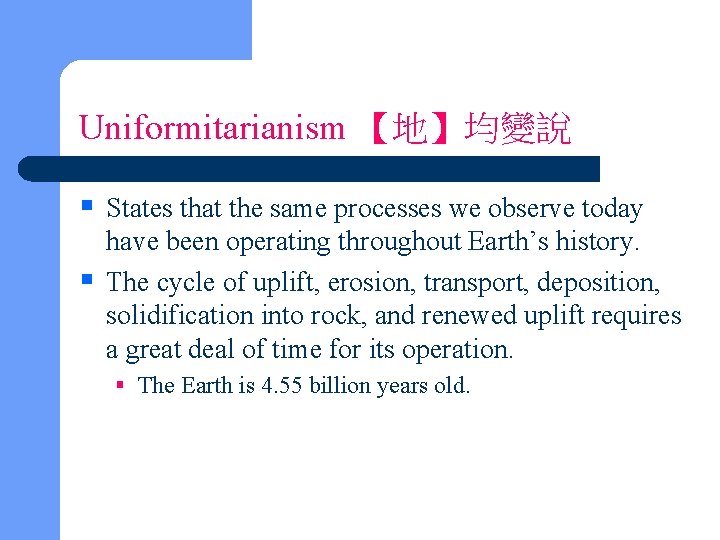 Uniformitarianism 【地】均變說 § States that the same processes we observe today have been operating