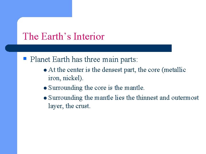 The Earth’s Interior § Planet Earth has three main parts: l At the center