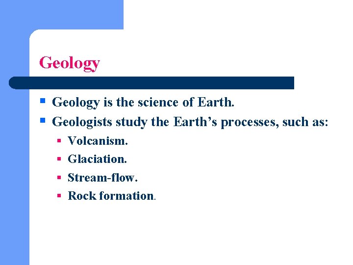 Geology § Geology is the science of Earth. § Geologists study the Earth’s processes,