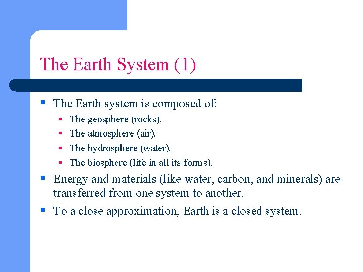 The Earth System (1) § The Earth system is composed of: § The geosphere